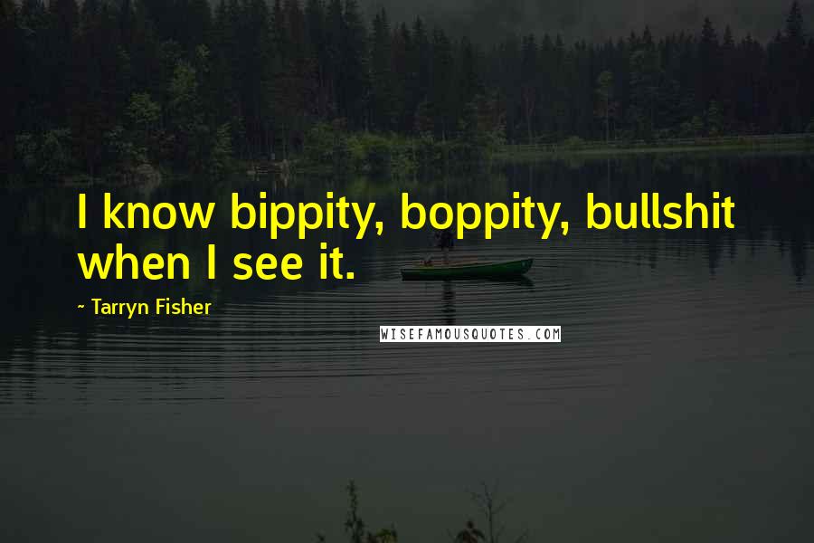 Tarryn Fisher Quotes: I know bippity, boppity, bullshit when I see it.