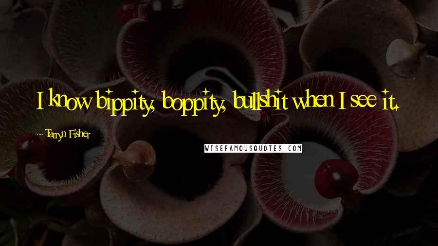 Tarryn Fisher Quotes: I know bippity, boppity, bullshit when I see it.