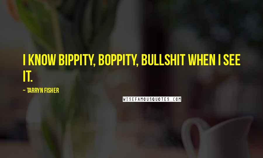 Tarryn Fisher Quotes: I know bippity, boppity, bullshit when I see it.