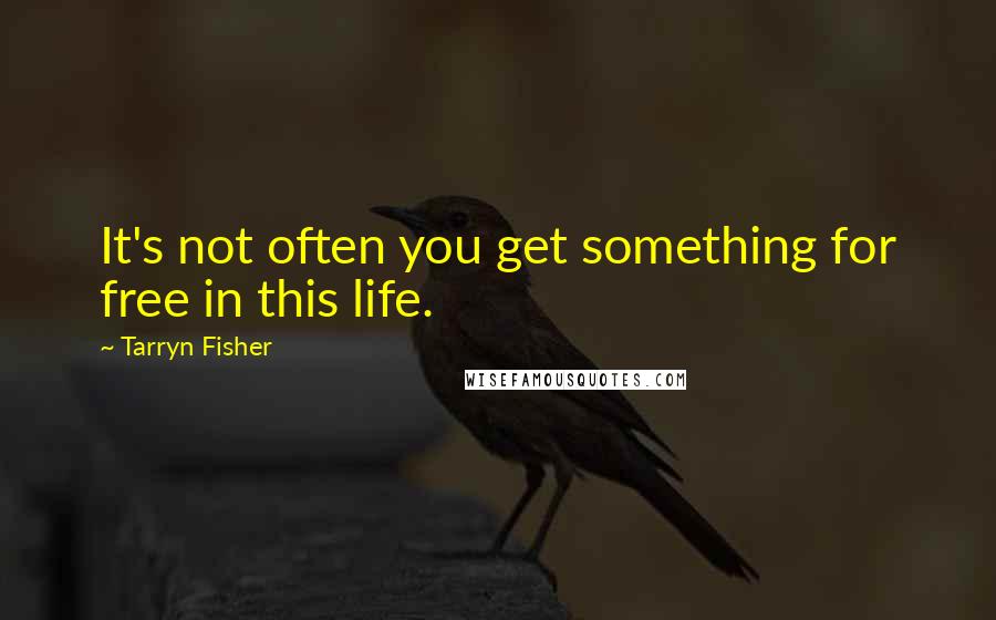 Tarryn Fisher Quotes: It's not often you get something for free in this life.