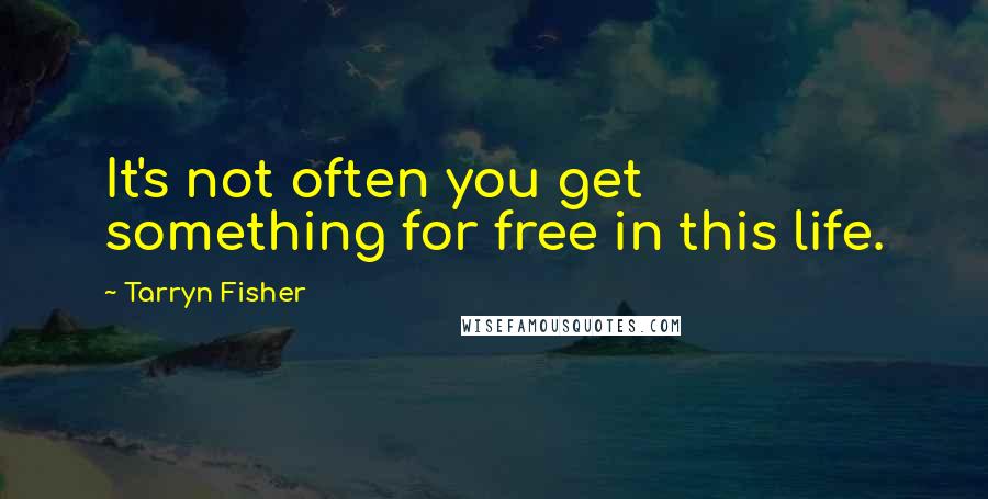 Tarryn Fisher Quotes: It's not often you get something for free in this life.
