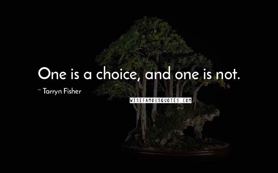 Tarryn Fisher Quotes: One is a choice, and one is not.