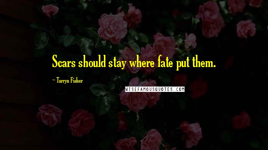 Tarryn Fisher Quotes: Scars should stay where fate put them.