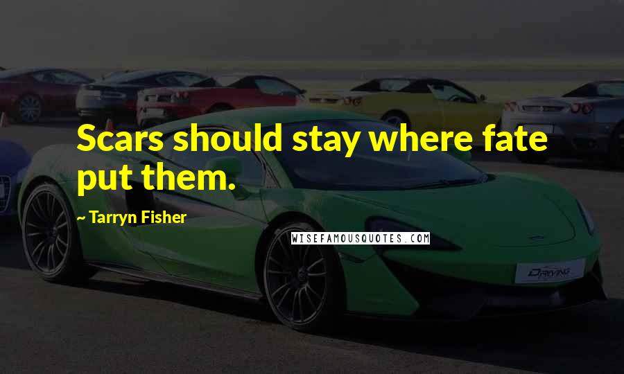 Tarryn Fisher Quotes: Scars should stay where fate put them.