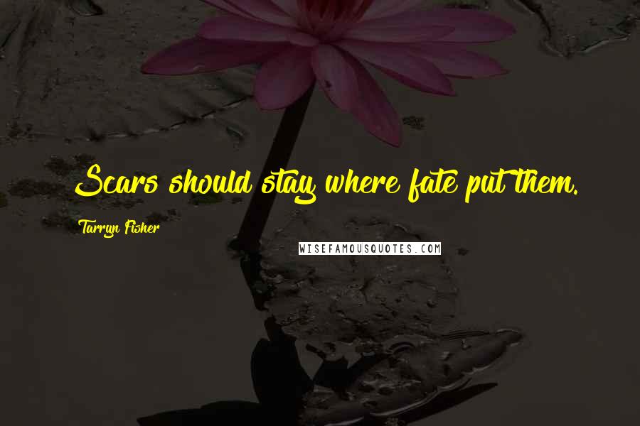 Tarryn Fisher Quotes: Scars should stay where fate put them.