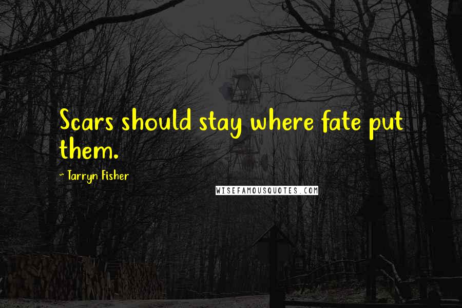 Tarryn Fisher Quotes: Scars should stay where fate put them.