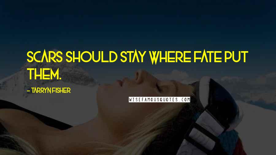 Tarryn Fisher Quotes: Scars should stay where fate put them.