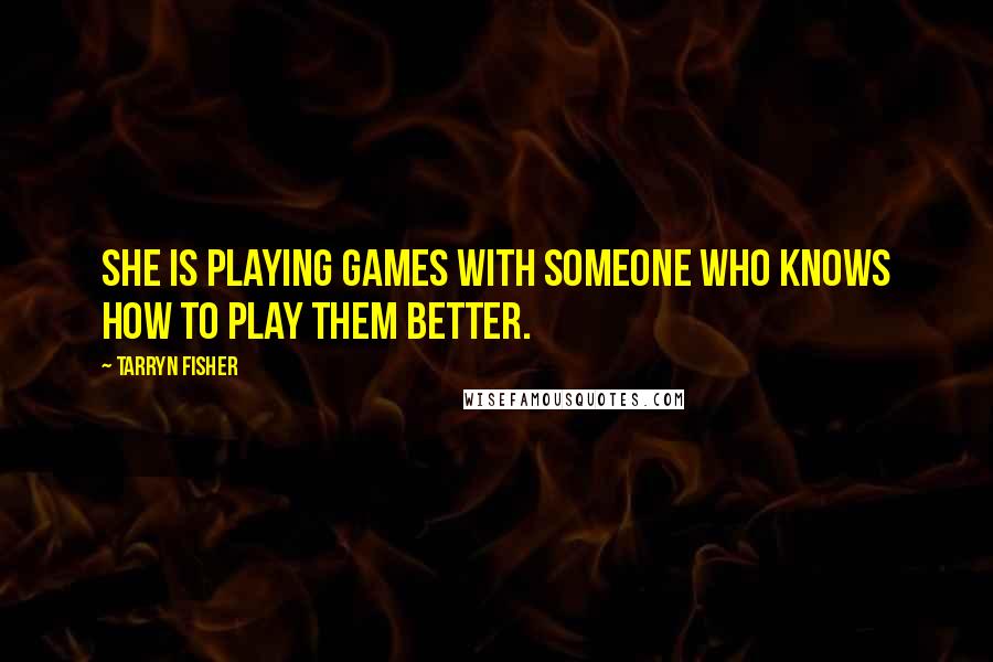 Tarryn Fisher Quotes: She is playing games with someone who knows how to play them better.