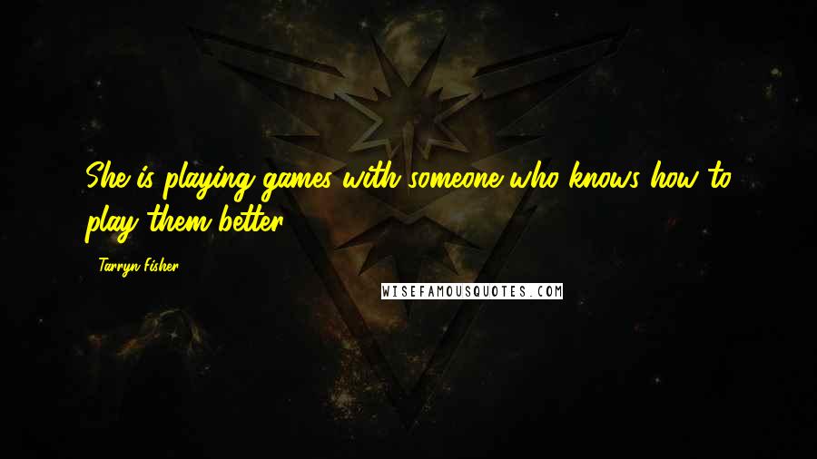 Tarryn Fisher Quotes: She is playing games with someone who knows how to play them better.