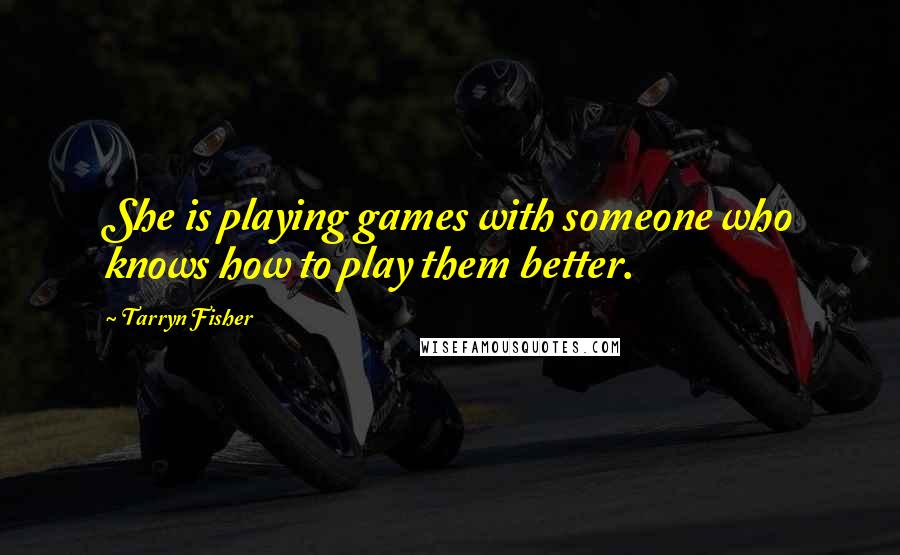 Tarryn Fisher Quotes: She is playing games with someone who knows how to play them better.