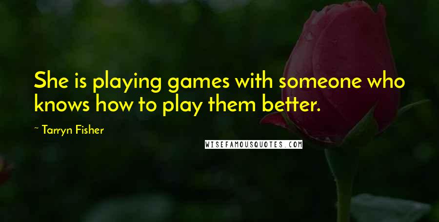 Tarryn Fisher Quotes: She is playing games with someone who knows how to play them better.
