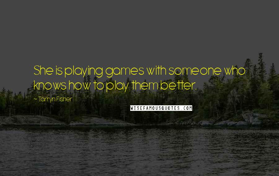 Tarryn Fisher Quotes: She is playing games with someone who knows how to play them better.