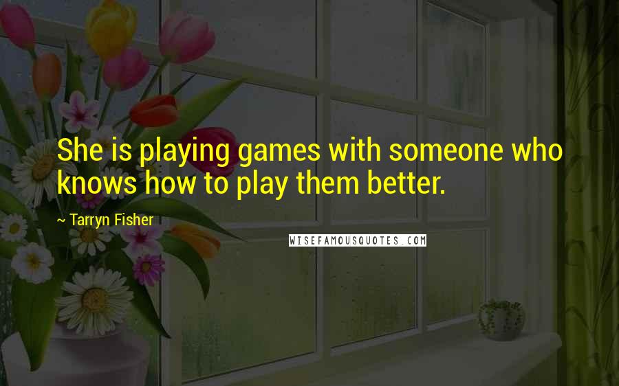 Tarryn Fisher Quotes: She is playing games with someone who knows how to play them better.