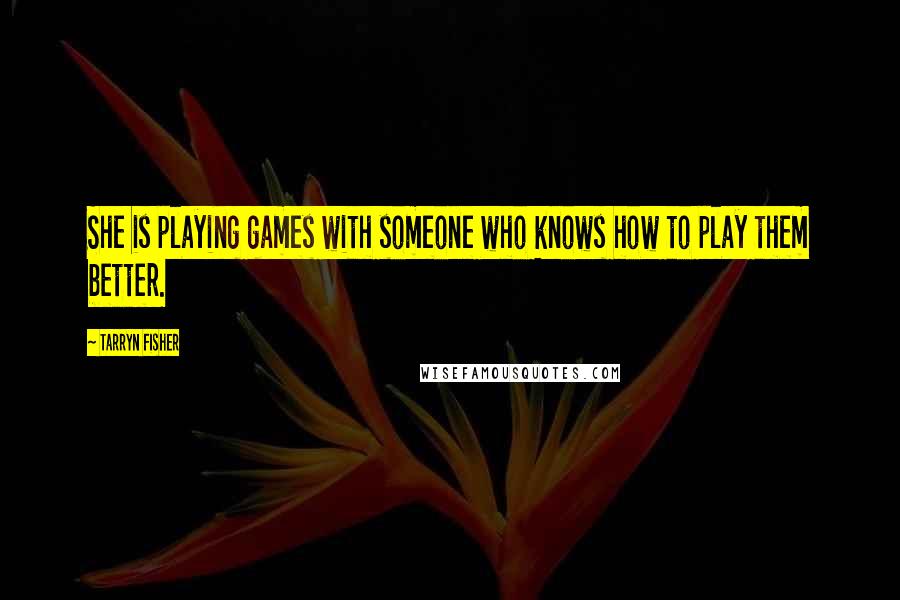 Tarryn Fisher Quotes: She is playing games with someone who knows how to play them better.