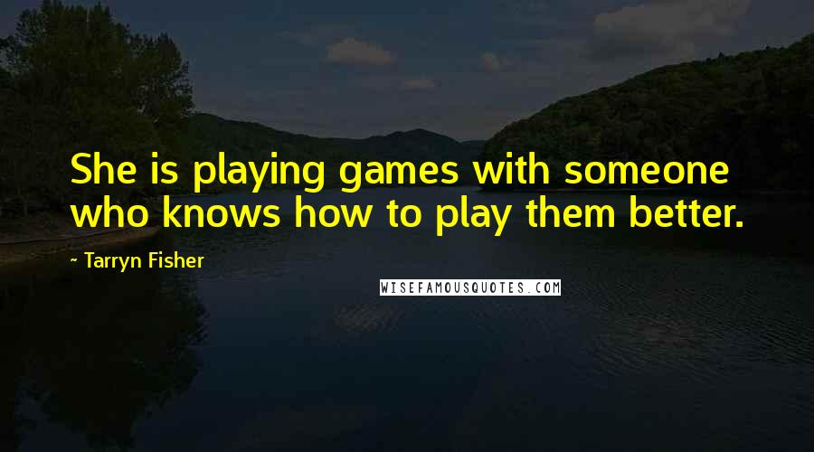 Tarryn Fisher Quotes: She is playing games with someone who knows how to play them better.