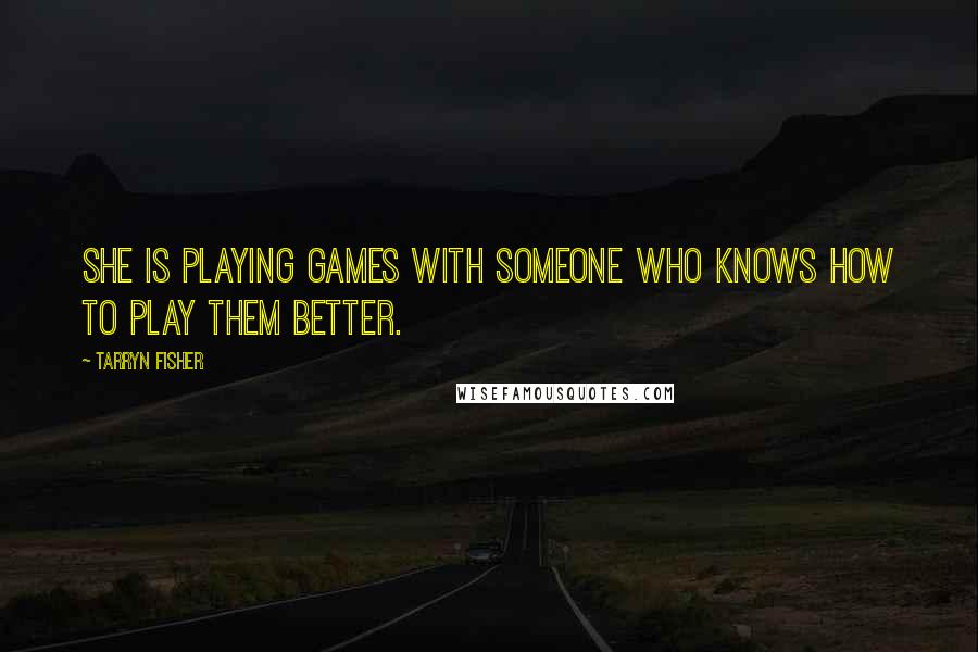 Tarryn Fisher Quotes: She is playing games with someone who knows how to play them better.