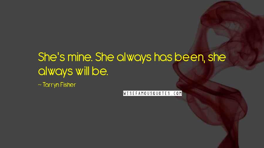 Tarryn Fisher Quotes: She's mine. She always has been, she always will be.