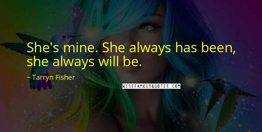 Tarryn Fisher Quotes: She's mine. She always has been, she always will be.