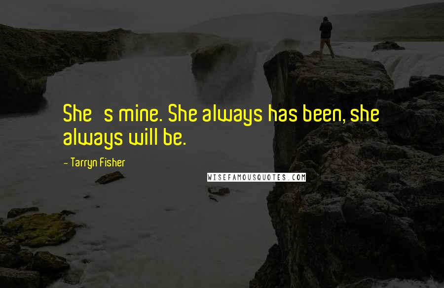Tarryn Fisher Quotes: She's mine. She always has been, she always will be.