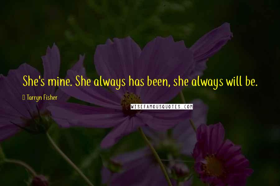 Tarryn Fisher Quotes: She's mine. She always has been, she always will be.