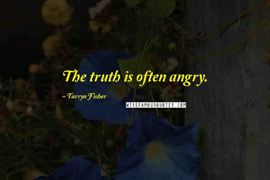 Tarryn Fisher Quotes: The truth is often angry.