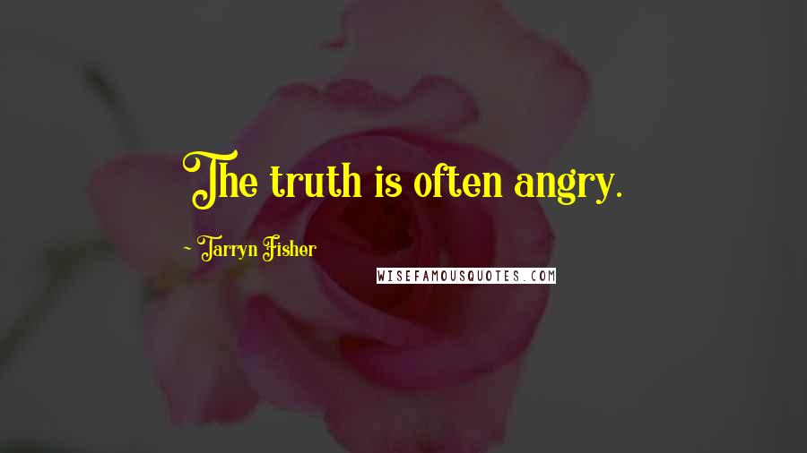 Tarryn Fisher Quotes: The truth is often angry.