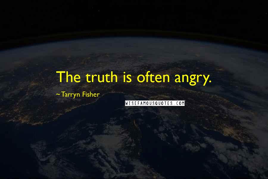 Tarryn Fisher Quotes: The truth is often angry.