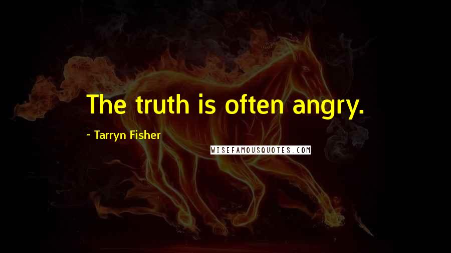 Tarryn Fisher Quotes: The truth is often angry.