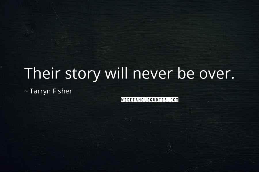 Tarryn Fisher Quotes: Their story will never be over.