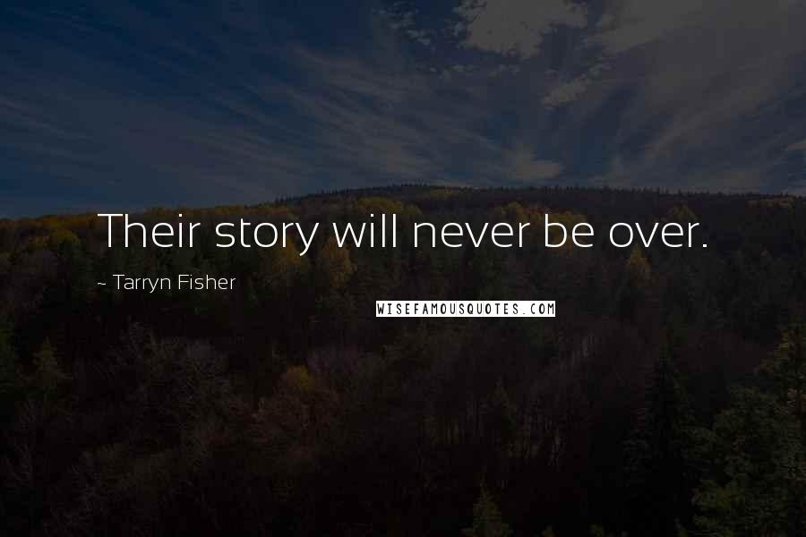 Tarryn Fisher Quotes: Their story will never be over.
