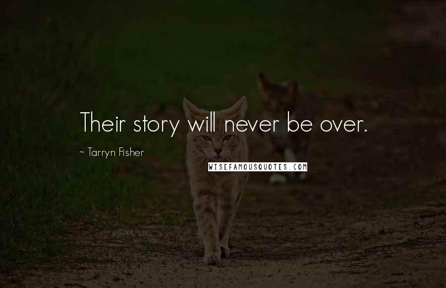 Tarryn Fisher Quotes: Their story will never be over.