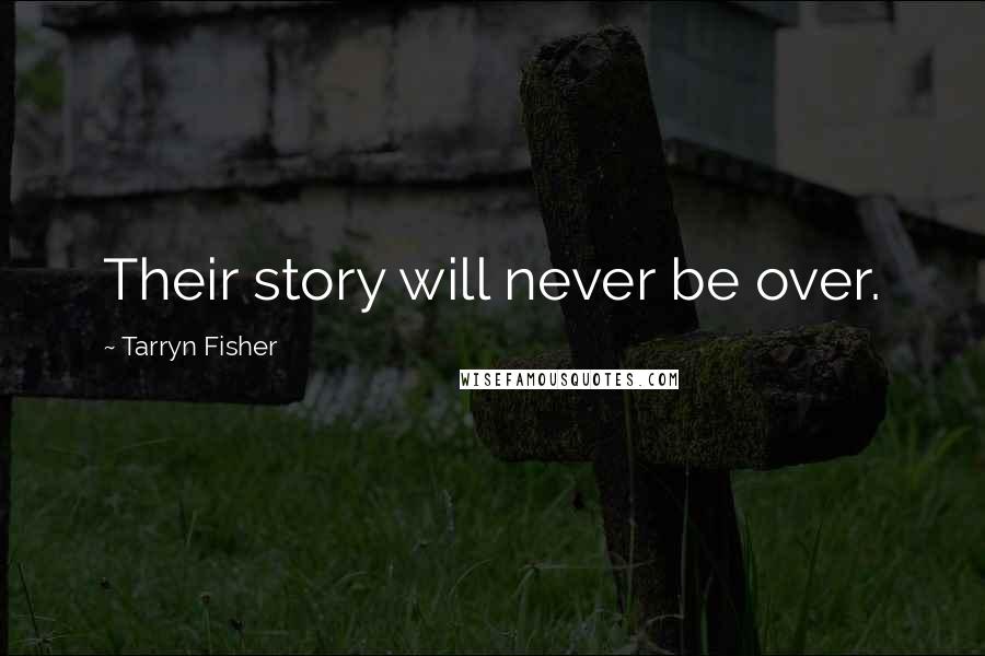 Tarryn Fisher Quotes: Their story will never be over.
