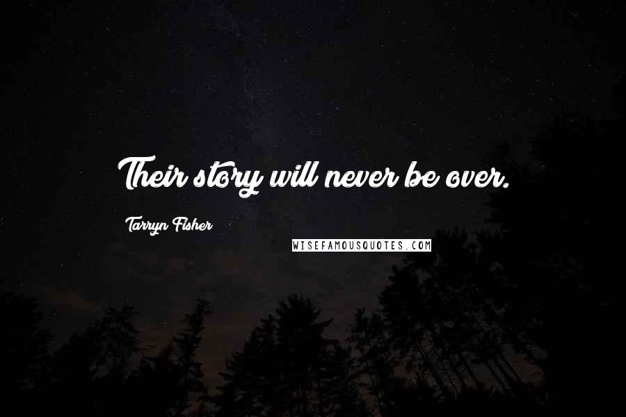 Tarryn Fisher Quotes: Their story will never be over.