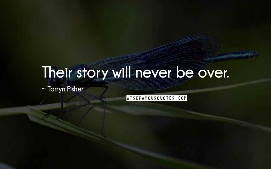 Tarryn Fisher Quotes: Their story will never be over.