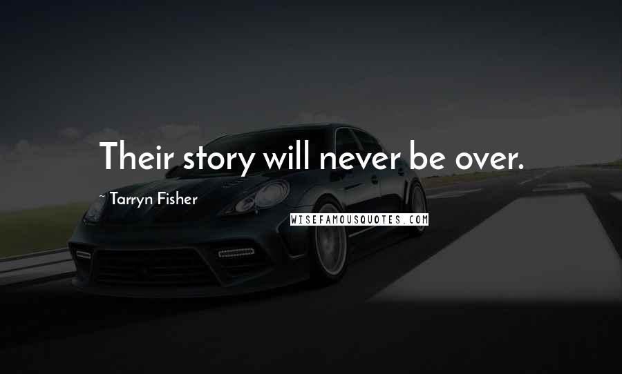 Tarryn Fisher Quotes: Their story will never be over.