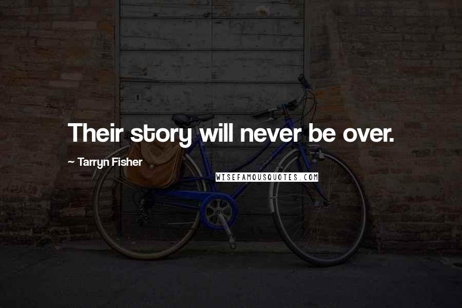 Tarryn Fisher Quotes: Their story will never be over.