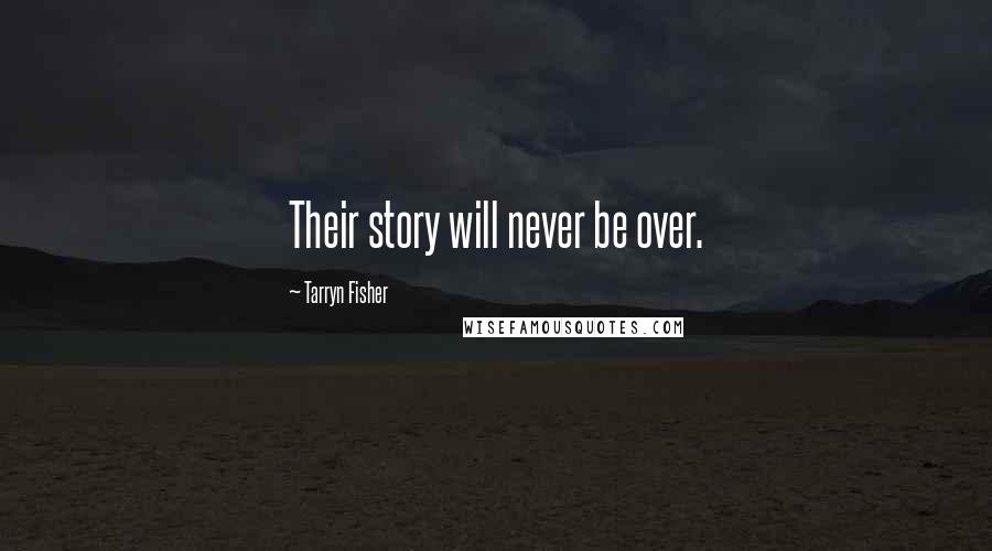 Tarryn Fisher Quotes: Their story will never be over.