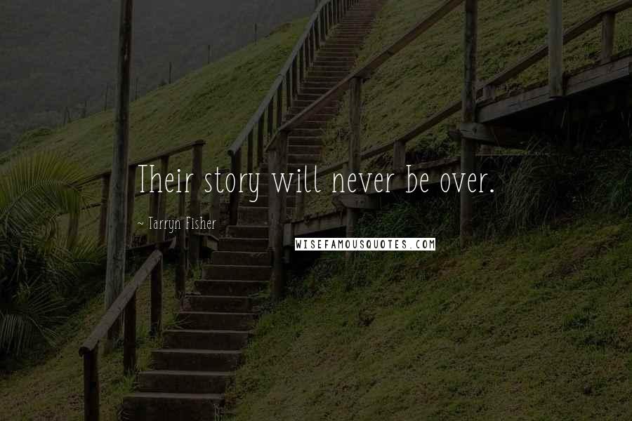 Tarryn Fisher Quotes: Their story will never be over.