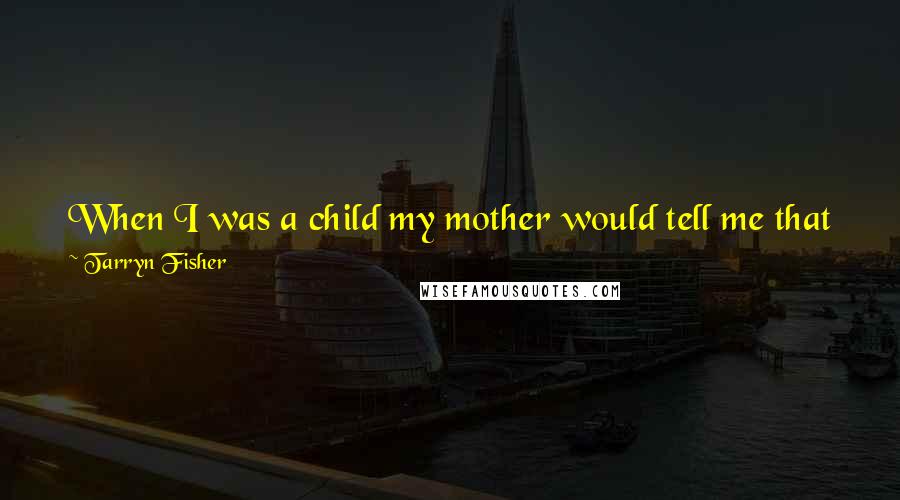 Tarryn Fisher Quotes: When I was a child my mother would tell me that people lost soul in two ways: someone could take it from you, or you'd surrender it willingly.