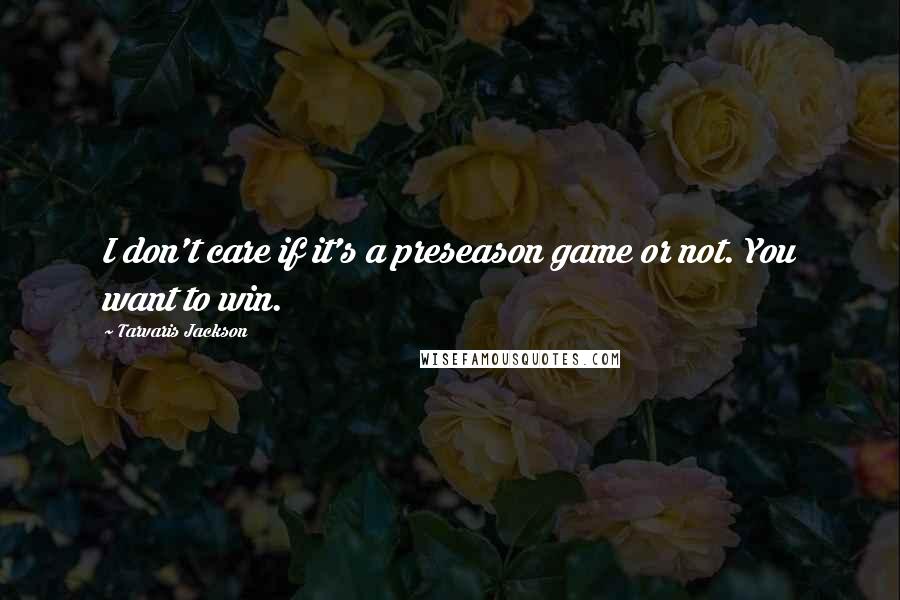 Tarvaris Jackson Quotes: I don't care if it's a preseason game or not. You want to win.