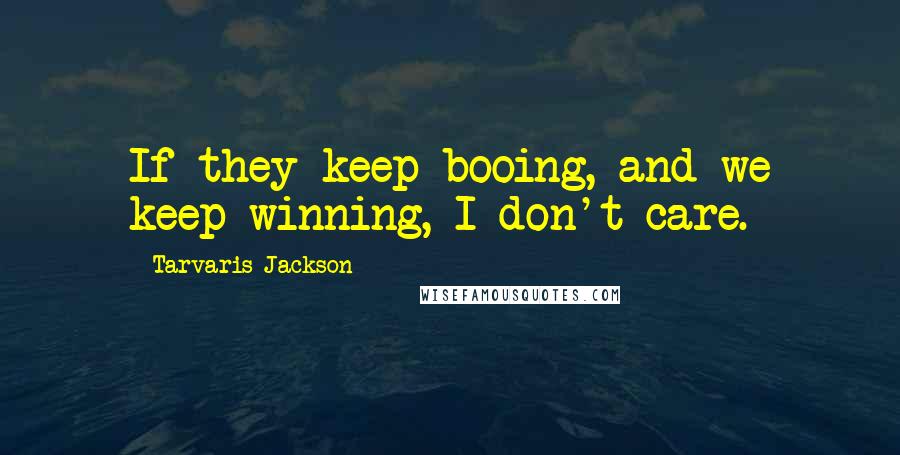 Tarvaris Jackson Quotes: If they keep booing, and we keep winning, I don't care.