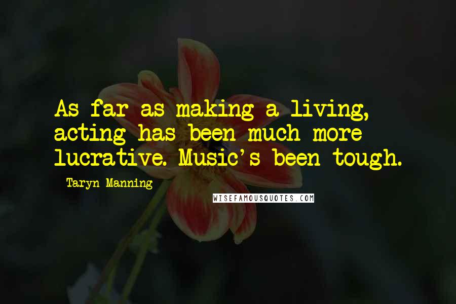 Taryn Manning Quotes: As far as making a living, acting has been much more lucrative. Music's been tough.