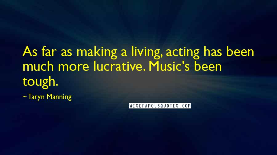 Taryn Manning Quotes: As far as making a living, acting has been much more lucrative. Music's been tough.