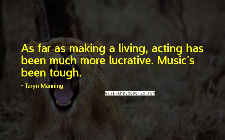 Taryn Manning Quotes: As far as making a living, acting has been much more lucrative. Music's been tough.