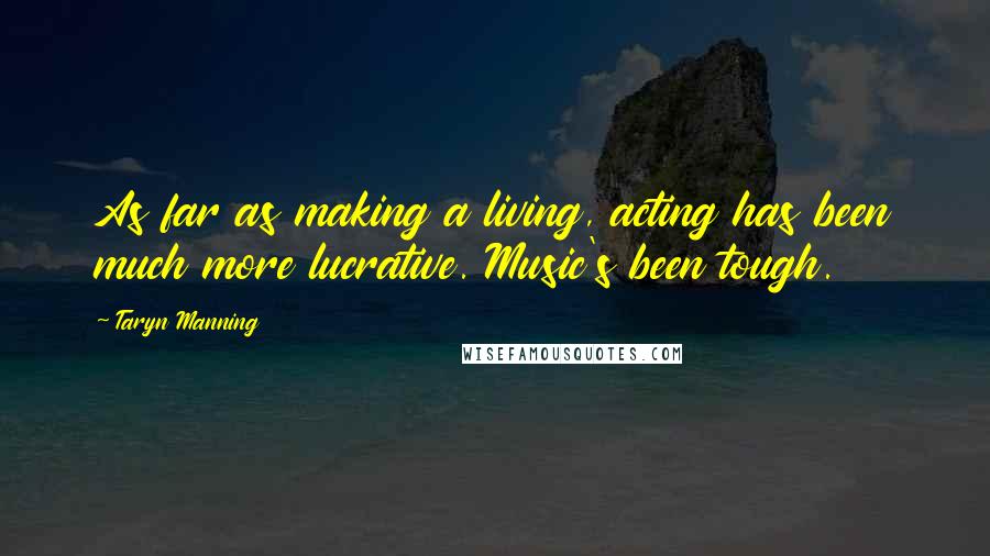 Taryn Manning Quotes: As far as making a living, acting has been much more lucrative. Music's been tough.