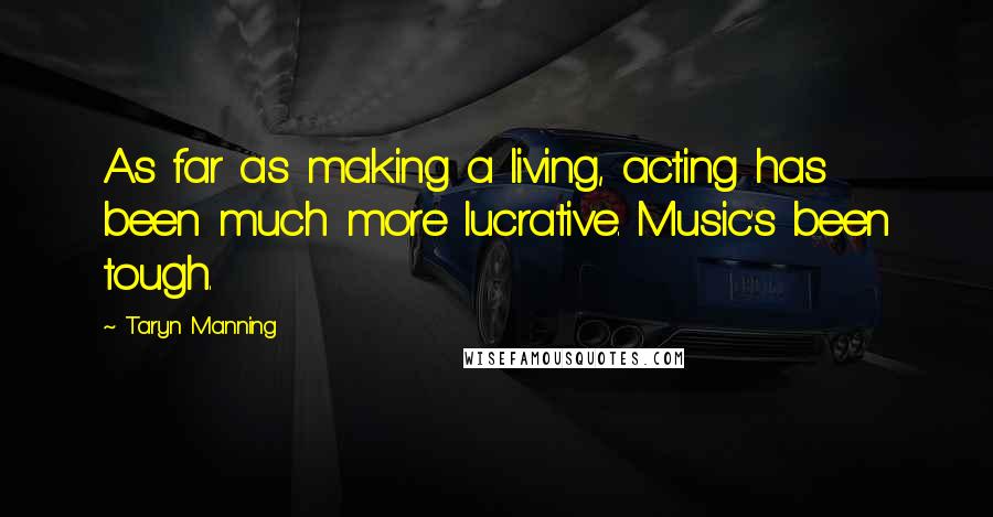 Taryn Manning Quotes: As far as making a living, acting has been much more lucrative. Music's been tough.