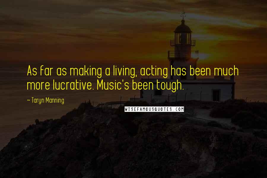 Taryn Manning Quotes: As far as making a living, acting has been much more lucrative. Music's been tough.