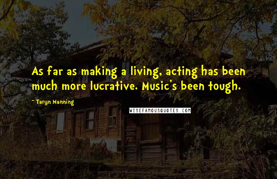 Taryn Manning Quotes: As far as making a living, acting has been much more lucrative. Music's been tough.