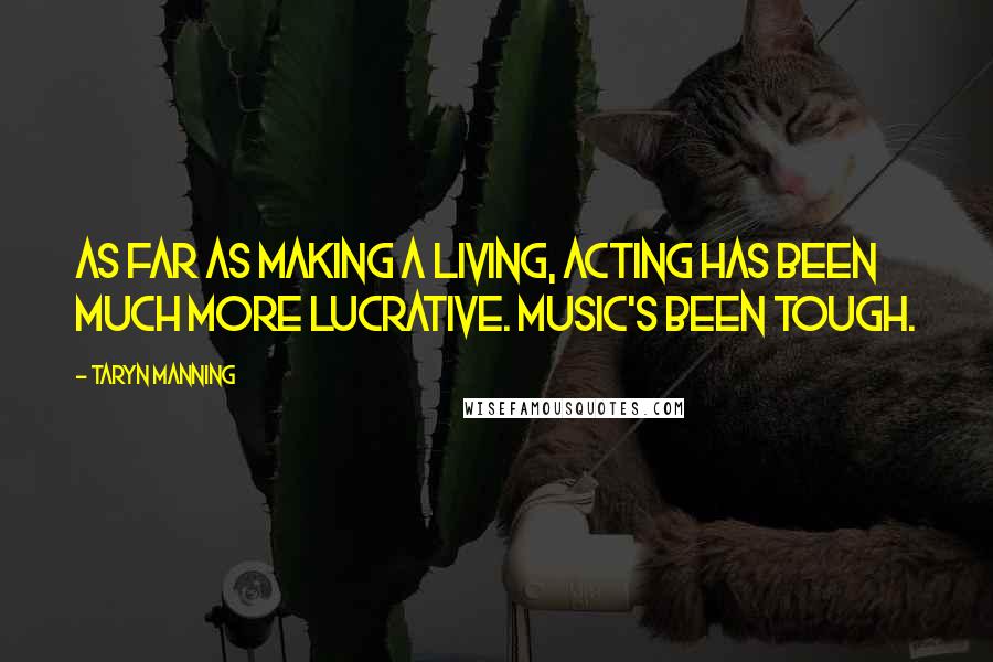 Taryn Manning Quotes: As far as making a living, acting has been much more lucrative. Music's been tough.