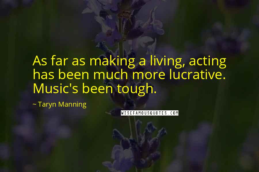 Taryn Manning Quotes: As far as making a living, acting has been much more lucrative. Music's been tough.